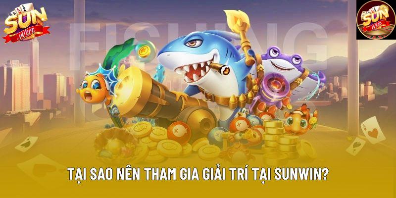Tại sao nên tham gia giải trí tại Sunwin?